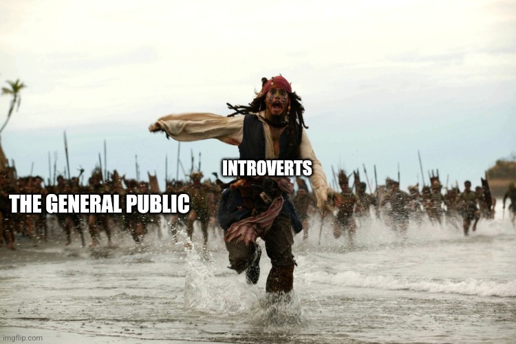 ARGH!! | INTROVERTS; THE GENERAL PUBLIC | image tagged in captain jack sparrow running | made w/ Imgflip meme maker