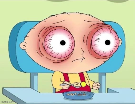 Stewie Griffin eyes bulging | image tagged in stewie griffin eyes bulging | made w/ Imgflip meme maker