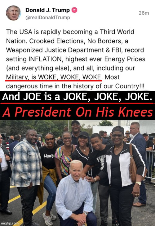The Photo That Exemplifies America in Decline w/ a POTUS on His Knees | And JOE is a JOKE, JOKE, JOKE. A President On His Knees | image tagged in political meme,donald trump was a strong patriotic president,joe biden,woke joke,taking a knee,america in decline | made w/ Imgflip meme maker
