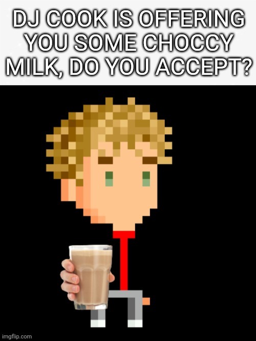 DJ Cook Offers you some milk | DJ COOK IS OFFERING YOU SOME CHOCCY MILK, DO YOU ACCEPT? | image tagged in dj cook,choccy milk,have some choccy milk | made w/ Imgflip meme maker