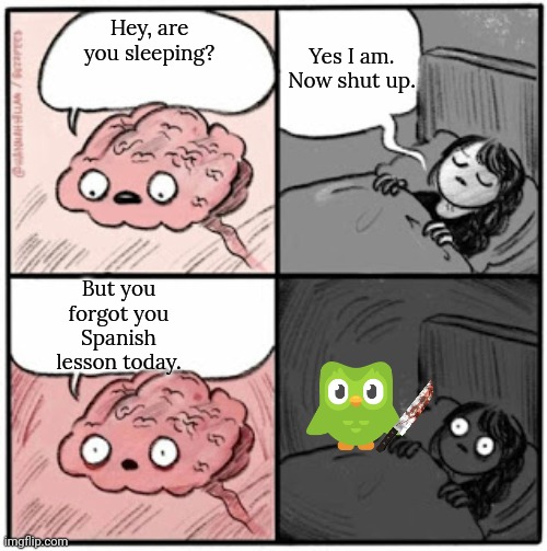 OH NO | Yes I am. Now shut up. Hey, are you sleeping? But you forgot you Spanish lesson today. | image tagged in brain before sleep | made w/ Imgflip meme maker