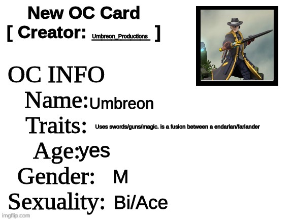 E | Umbreon_Productions; Umbreon; Uses swords/guns/magic. is a fusion between a endarian/farlander; yes; M; Bi/Ace | image tagged in new oc card id | made w/ Imgflip meme maker