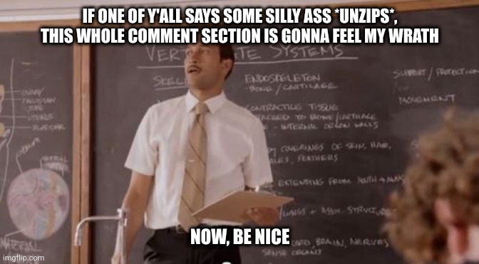 Mr garvey | IF ONE OF Y'ALL SAYS SOME SILLY ASS *UNZIPS*, THIS WHOLE COMMENT SECTION IS GONNA FEEL MY WRATH; NOW, BE NICE | image tagged in mr garvey | made w/ Imgflip meme maker