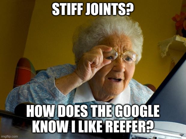 The Google Knows All |  STIFF JOINTS? HOW DOES THE GOOGLE KNOW I LIKE REEFER? | image tagged in old lady at computer finds the internet | made w/ Imgflip meme maker