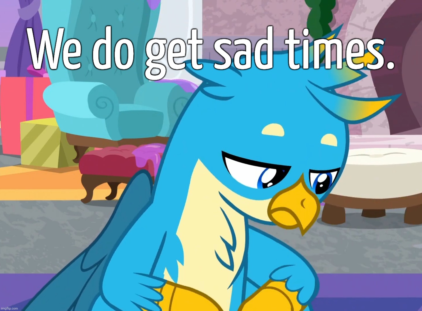 We do get sad times. | made w/ Imgflip meme maker