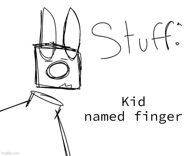 stuff. by null. | Kid named finger | image tagged in stuff by null | made w/ Imgflip meme maker