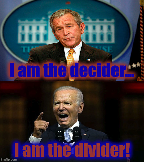 Decider Divider | I am the decider... I am the divider! | image tagged in bush,biden,decider,divider,angry joe | made w/ Imgflip meme maker