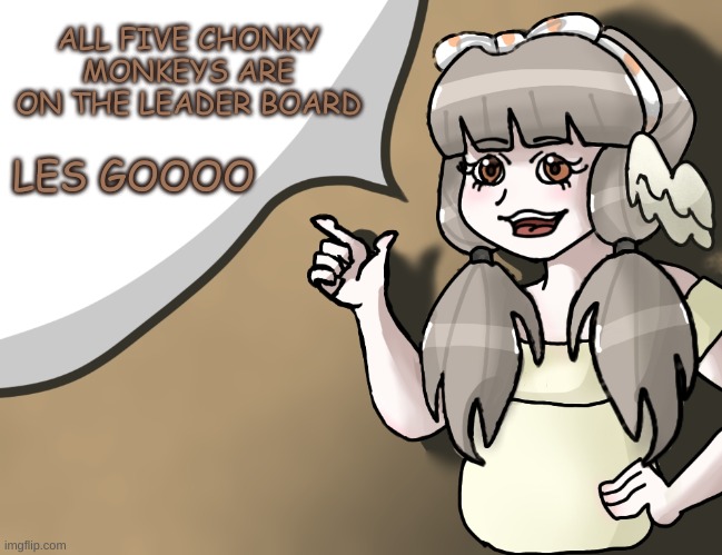 YESSSS | ALL FIVE CHONKY MONKEYS ARE ON THE LEADER BOARD; LES GOOOO | image tagged in quandria's temp improved | made w/ Imgflip meme maker