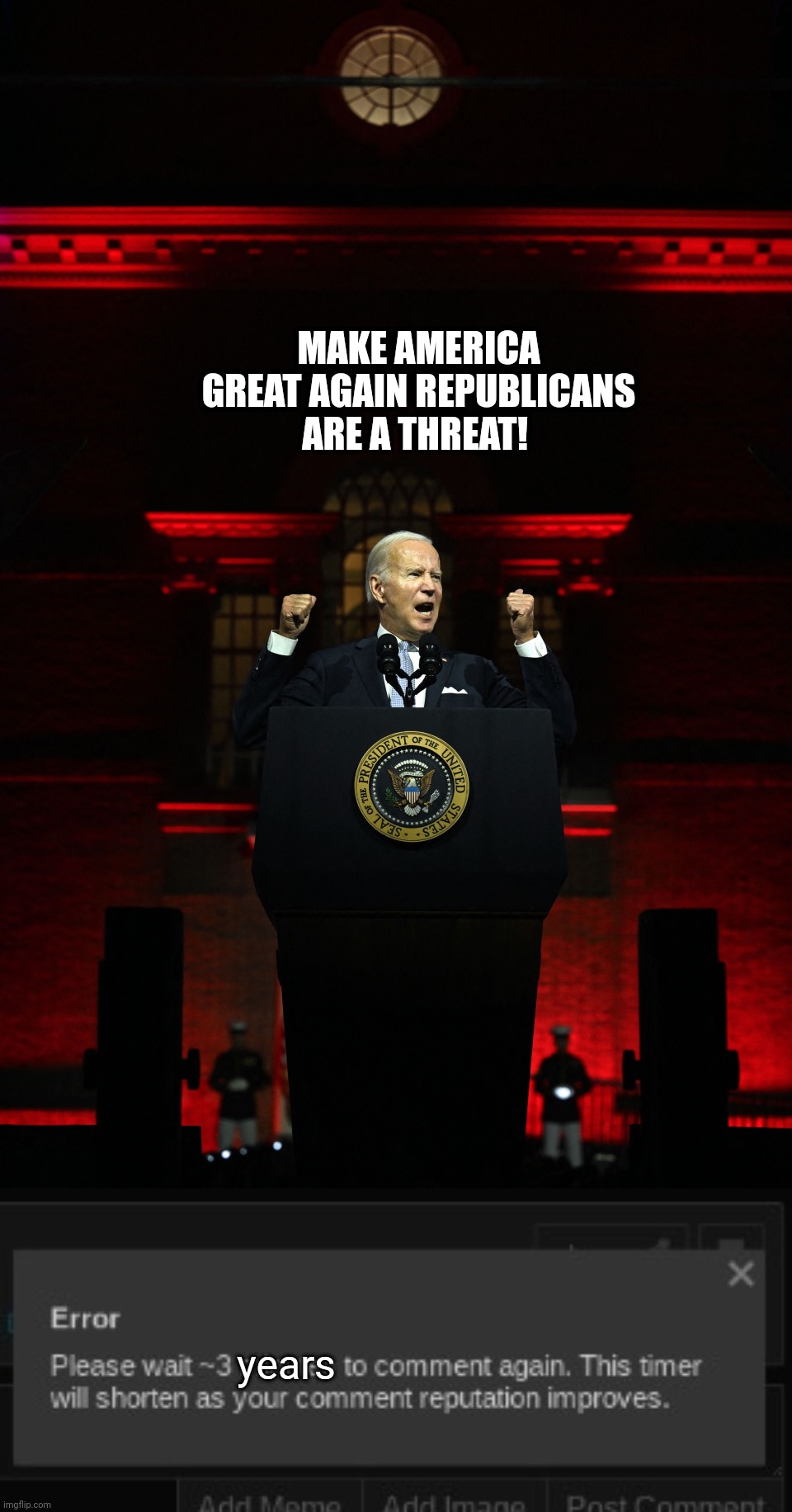 If only we could | MAKE AMERICA GREAT AGAIN REPUBLICANS ARE A THREAT! years | image tagged in biden philadelphia september 2022 | made w/ Imgflip meme maker