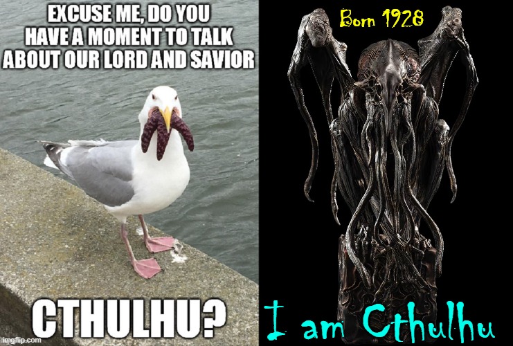 The Original Cursed Image | Born 1928; I am Cthulhu | image tagged in vince vance,hp lovecraft,cthulhu,seagull,memes,science fiction | made w/ Imgflip meme maker