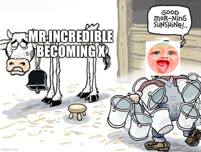 MrDweller is the fatherless scum of the earth | MR INCREDIBLE BECOMING X | image tagged in milking the cow,mr incredible | made w/ Imgflip meme maker