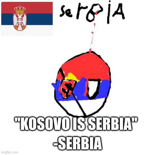 serbia | -SERBIA; "KOSOVO IS SERBIA" | image tagged in memes,blank transparent square,countryballs,serbia,drawing | made w/ Imgflip meme maker