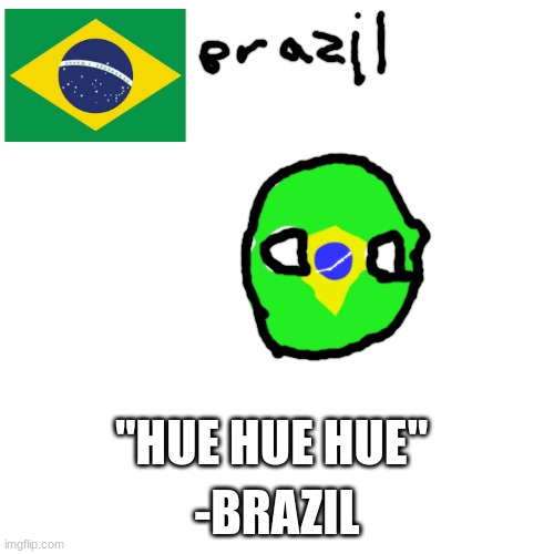 brazil | -BRAZIL; "HUE HUE HUE" | image tagged in memes,blank transparent square,countryballs,brazil,drawing | made w/ Imgflip meme maker