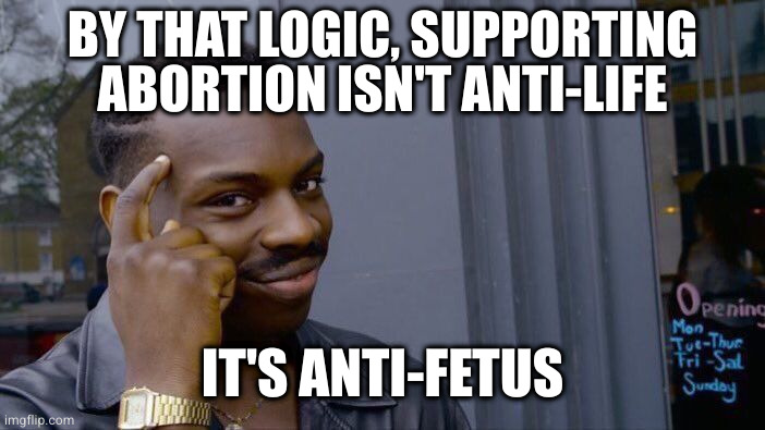 Roll Safe Think About It Meme | BY THAT LOGIC, SUPPORTING ABORTION ISN'T ANTI-LIFE IT'S ANTI-FETUS | image tagged in memes,roll safe think about it | made w/ Imgflip meme maker