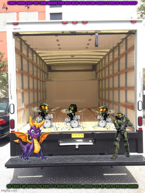 how popular would the drumming master chief meme become? | I DON'T KNOW CHIEF YOU THINK MAKING YOUR OWN MEME INTO ACTION FIGURES WOULD BE A GOOD IDEA? OH TRUST ME SPYRO I'M SURE IT'S WORTH IT MAYBE I MIGHT GET MY OWN YOUTOOZ FIGURE | image tagged in empty truck,microsoft | made w/ Imgflip meme maker