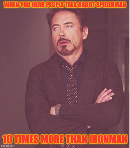 Iron Man Memes | WHEN YOU HEAR PEOPLE TALK ABOUT SPIDERMAN; 10 TIMES MORE THAN IRONMAN | image tagged in memes,face you make robert downey jr | made w/ Imgflip meme maker