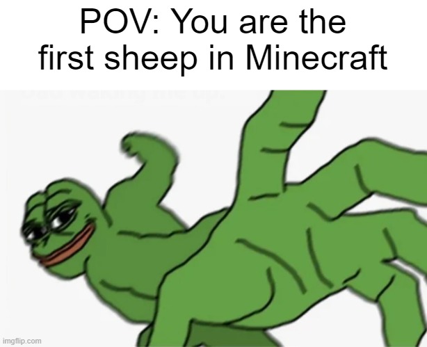 ur dead | POV: You are the first sheep in Minecraft | image tagged in pepe punch,minecraft,memes,gaming | made w/ Imgflip meme maker