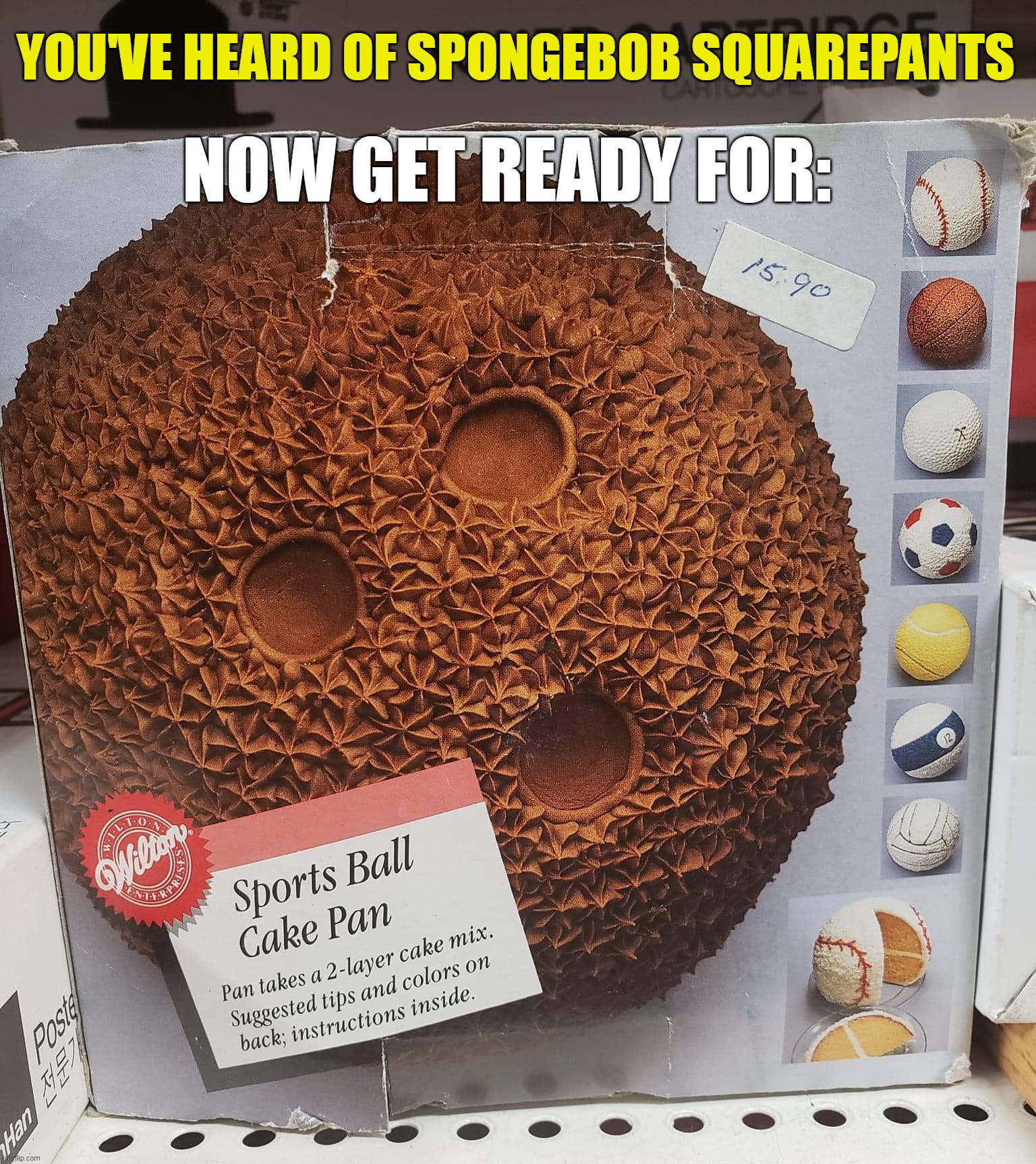 YOU'VE HEARD OF SPONGEBOB SQUAREPANTS; NOW GET READY FOR: | image tagged in meme,memes,humor,spongebob | made w/ Imgflip meme maker