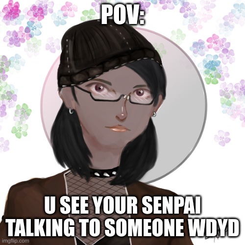 POV:; U SEE YOUR SENPAI TALKING TO SOMEONE WDYD | made w/ Imgflip meme maker