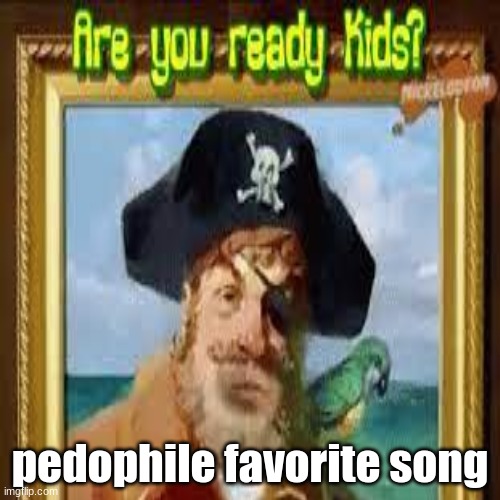 pedophile favorite song | image tagged in sus | made w/ Imgflip meme maker