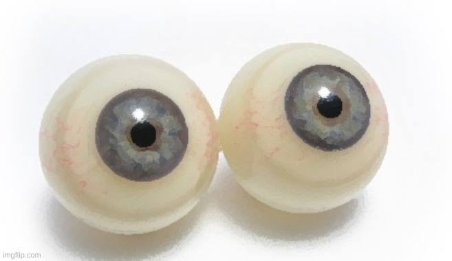 eyeballs | image tagged in eyeballs | made w/ Imgflip meme maker