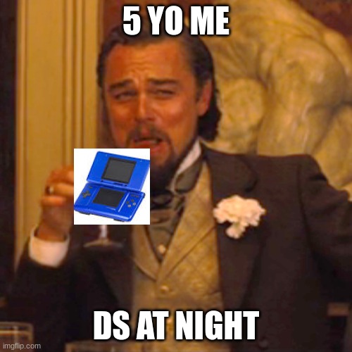 Laughing Leo Meme | 5 YO ME; DS AT NIGHT | image tagged in memes,laughing leo | made w/ Imgflip meme maker