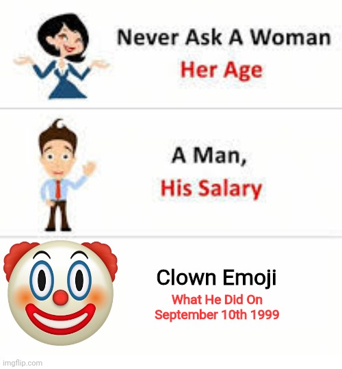 Never ask a woman her age | Clown Emoji; What He Did On September 10th 1999 | image tagged in never ask a woman her age | made w/ Imgflip meme maker