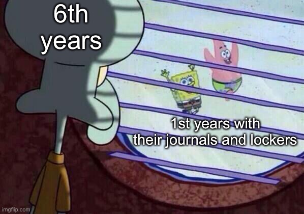 Squidward window | 6th years; 1st years with their journals and lockers | image tagged in squidward window | made w/ Imgflip meme maker