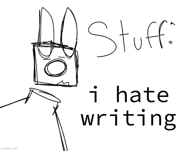 stuff. by null. | i hate writing | image tagged in stuff by null | made w/ Imgflip meme maker