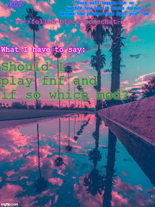 Heads up I'm not downloading the mods to play them | Should I play fnf and if so which mod? | image tagged in kot announcement temp v 2 | made w/ Imgflip meme maker