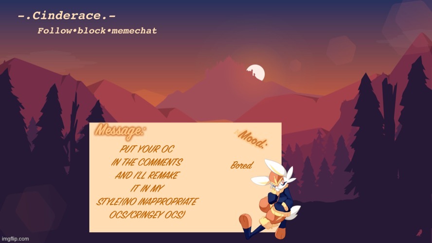 Cinderace announcement temp | Bored; PUT YOUR OC IN THE COMMENTS AND I’LL REMAKE IT IN MY STYLE!(NO INAPPROPRIATE OCS/CRINGEY OCS) | image tagged in cinderace announcement temp | made w/ Imgflip meme maker