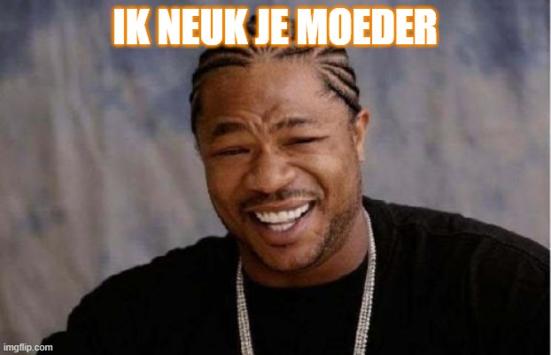 Yo Dawg Heard You Meme | IK NEUK JE MOEDER | image tagged in memes,yo dawg heard you | made w/ Imgflip meme maker