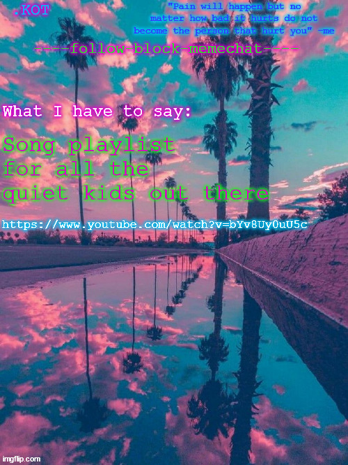 .K0T announcement temp V.2 | Song playlist for all the quiet kids out there; https://www.youtube.com/watch?v=bYv8Uy0uU5c | image tagged in kot announcement temp v 2 | made w/ Imgflip meme maker