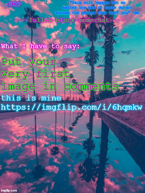 .K0T announcement temp V.2 | Put your very first image in comments; this is mine
https://imgflip.com/i/6hqmkw | image tagged in kot announcement temp v 2 | made w/ Imgflip meme maker
