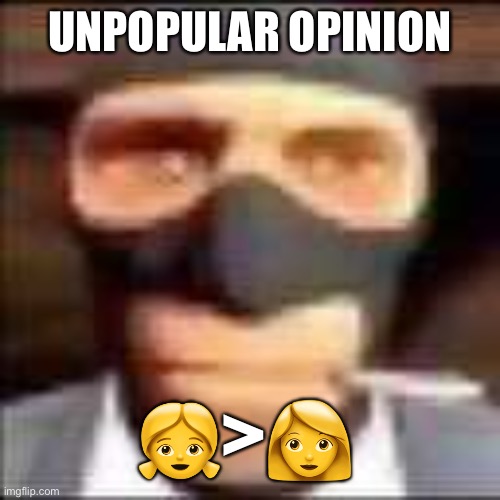 spi | UNPOPULAR OPINION; 👧>👩 | image tagged in spi | made w/ Imgflip meme maker