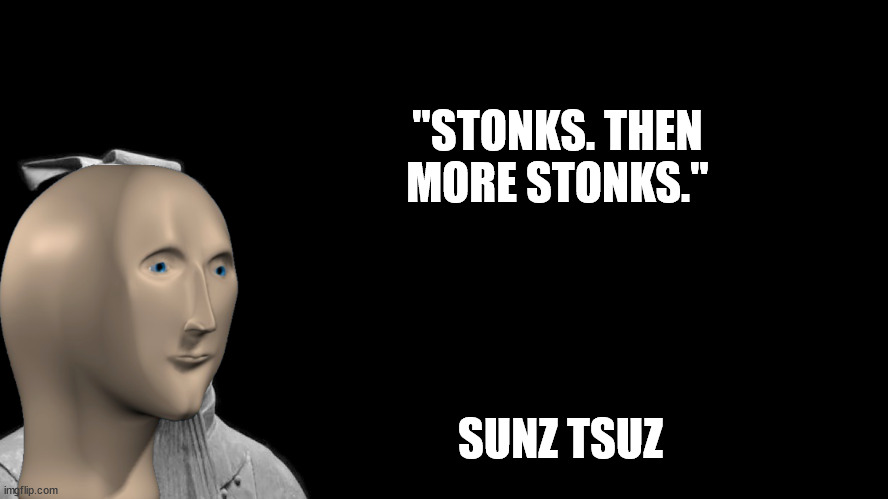 Sun Tzu | "STONKS. THEN MORE STONKS." SUNZ TSUZ | image tagged in sun tzu | made w/ Imgflip meme maker