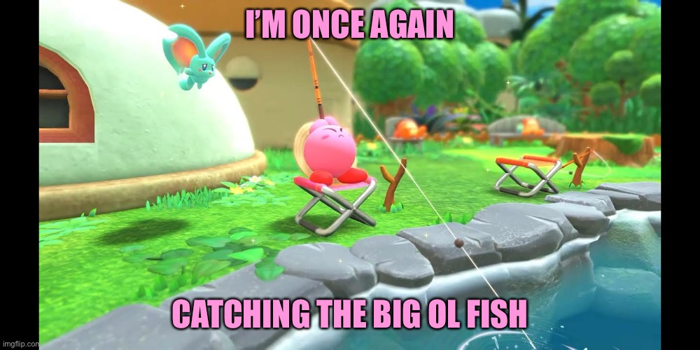 Kirby Once Again Catches the Big Ol Fish | I’M ONCE AGAIN; CATCHING THE BIG OL FISH | image tagged in kirby and the forgotten land flash fishing,memes,funny memes,kirby,fishing,kirby and the forgotten land | made w/ Imgflip meme maker