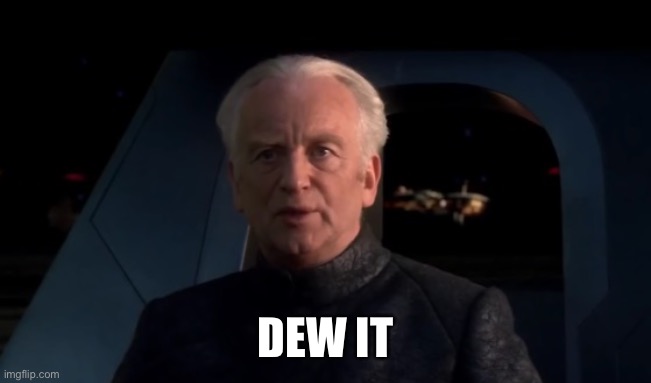 Palpatine Do it | DEW IT | image tagged in palpatine do it | made w/ Imgflip meme maker