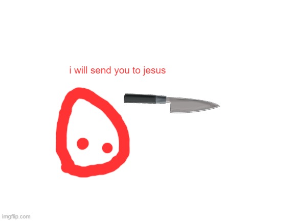 Blank White Template | i will send you to jesus | image tagged in blank white template | made w/ Imgflip meme maker