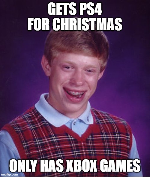 Bad Luck Brian Meme | GETS PS4 FOR CHRISTMAS ONLY HAS XBOX GAMES | image tagged in memes,bad luck brian | made w/ Imgflip meme maker