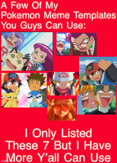 THIS IS NOT A MEME! Here Are A Few Of My Pokémon Meme Template’s You Guys Can Feel Free To Use | A Few Of My Pokemon Meme Templates You Guys Can Use:; I Only Listed These 7 But I Have More Y’all Can Use | image tagged in pokemon go team valor red background,templates,pokemon,memes | made w/ Imgflip meme maker
