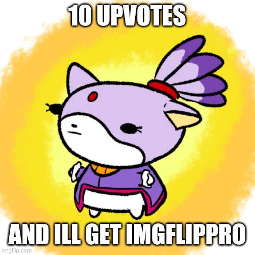 Blaze | 10 UPVOTES; AND ILL GET IMGFLIPPRO | image tagged in blaze | made w/ Imgflip meme maker