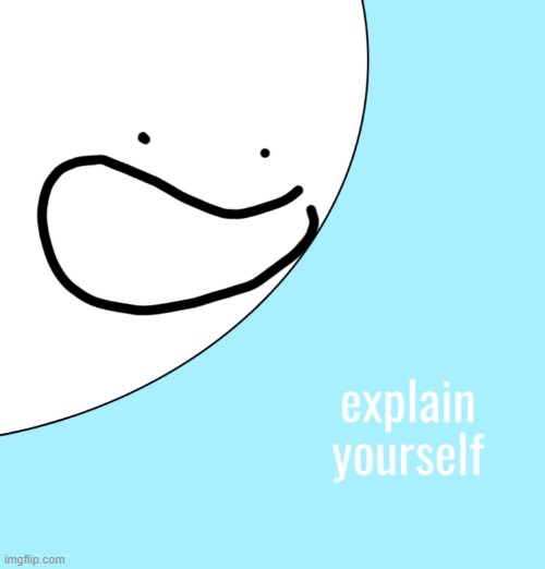 explain yourself | image tagged in explain yourself | made w/ Imgflip meme maker