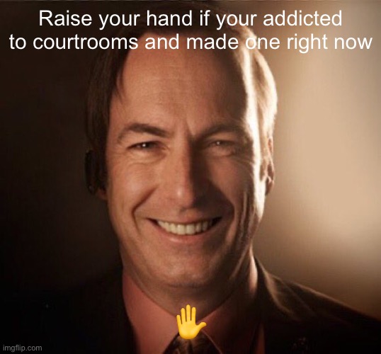 https://objection.lol/courtroom/6n2hjo | Raise your hand if your addicted to courtrooms and made one right now; ✋ | image tagged in saul bestman | made w/ Imgflip meme maker