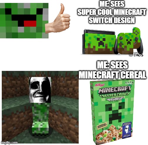 I've lost hope for Minecraft products. | ME: SEES SUPER COOL MINECRAFT SWITCH DESIGN; ME: SEES MINECRAFT CEREAL | image tagged in too much minecraft,changes | made w/ Imgflip meme maker
