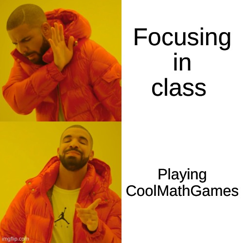 Mod note: same | Focusing in class; Playing CoolMathGames | image tagged in memes,drake hotline bling | made w/ Imgflip meme maker