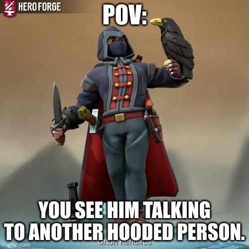 im bored lol. No erp/romance. basic knowledge of assassins creed proffered. any gender. TW: blood, violence. | POV:; YOU SEE HIM TALKING TO ANOTHER HOODED PERSON. | made w/ Imgflip meme maker