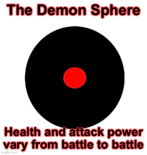 The Demon Sphere; Health and attack power vary from battle to battle | made w/ Imgflip meme maker