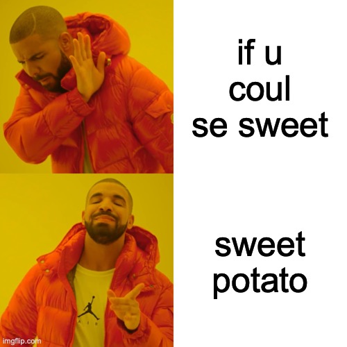 sweet | if u coul se sweet; sweet potato | image tagged in memes,drake hotline bling | made w/ Imgflip meme maker