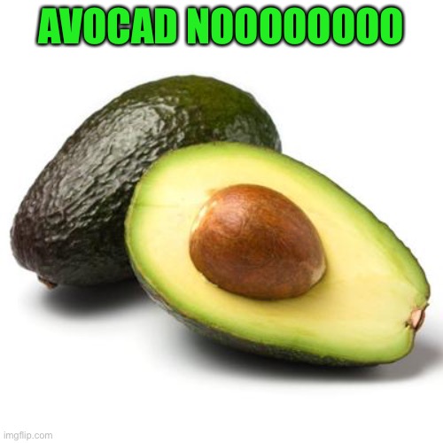 Avocado Guilt | AVOCAD NOOOOOOOO | image tagged in avocado guilt | made w/ Imgflip meme maker